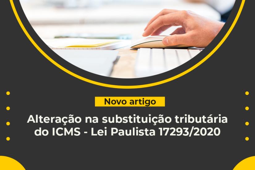 Alteração na substituição tributária do ICMS - Lei Paulista 17293/2020